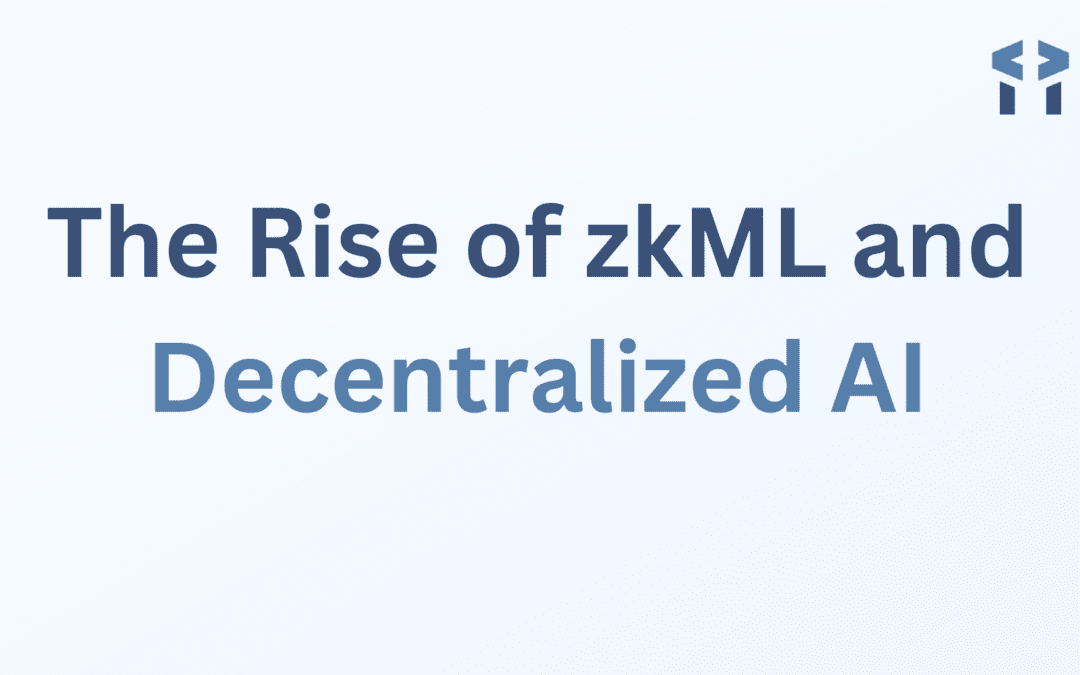 The Rise of zkML and Decentralized AI